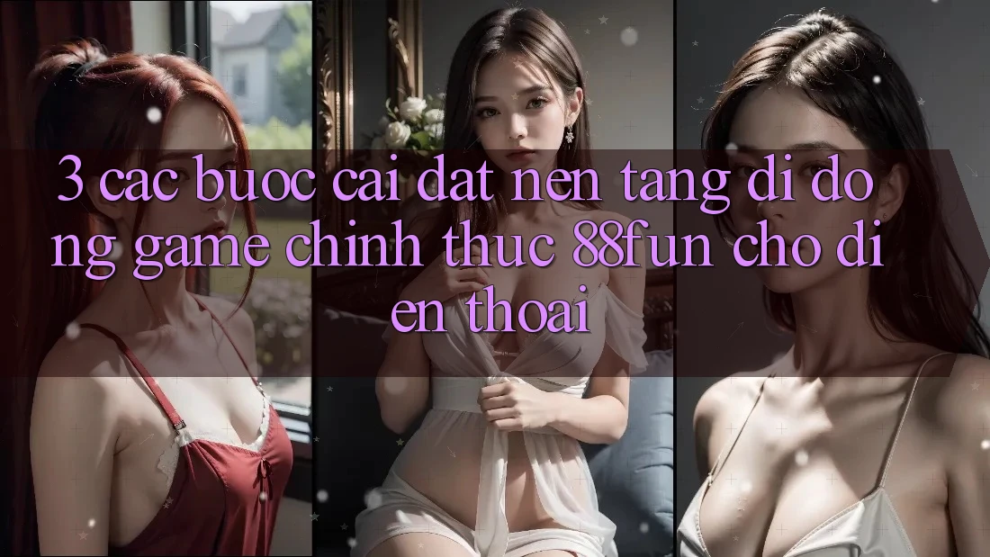 3. Các bước Cài đặt Nền tảng di động Game Chính Thức 88fun Cho Điện Thoại