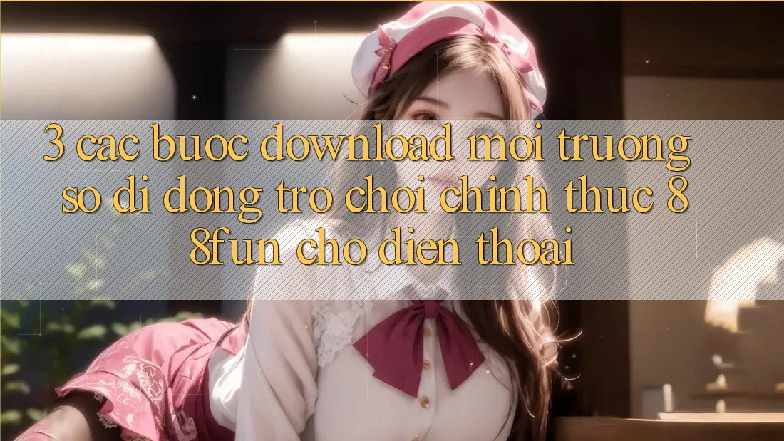 3. Các bước Download Môi trường số di động Trò chơi Chính Thức 88fun Cho Điện Thoại