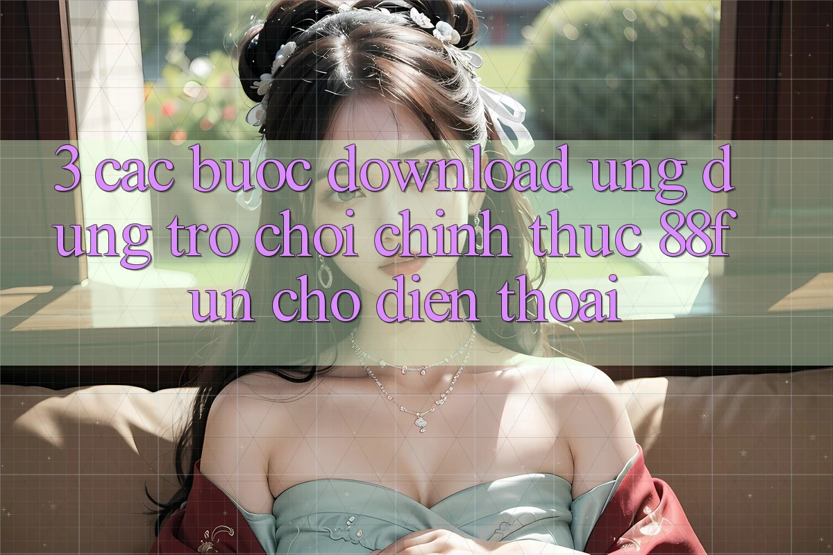 3. Các bước Download Ứng dụng Trò chơi Chính Thức 88fun Cho Điện Thoại