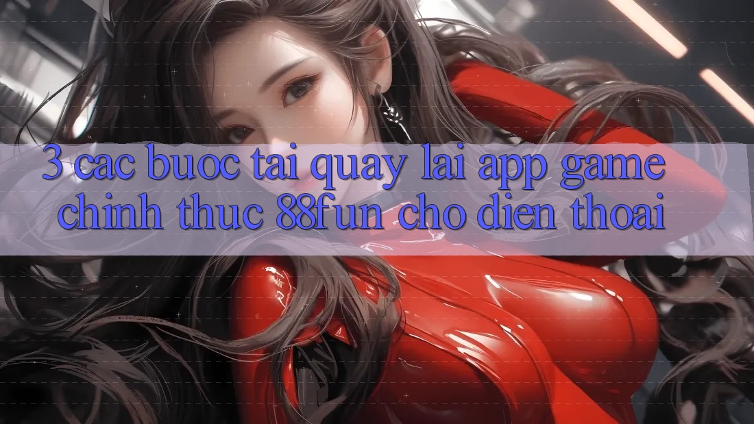 3. Các bước Tải quay lại App Game Chính Thức 88fun Cho Điện Thoại