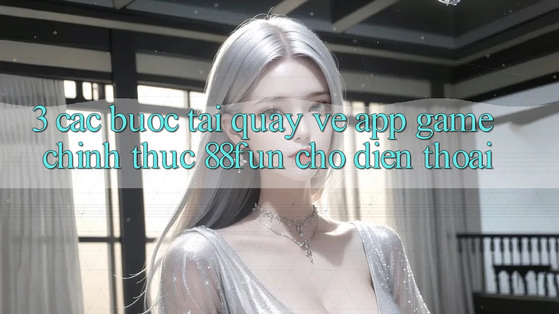 3. Các bước Tải quay về App Game Chính Thức 88fun Cho Điện Thoại