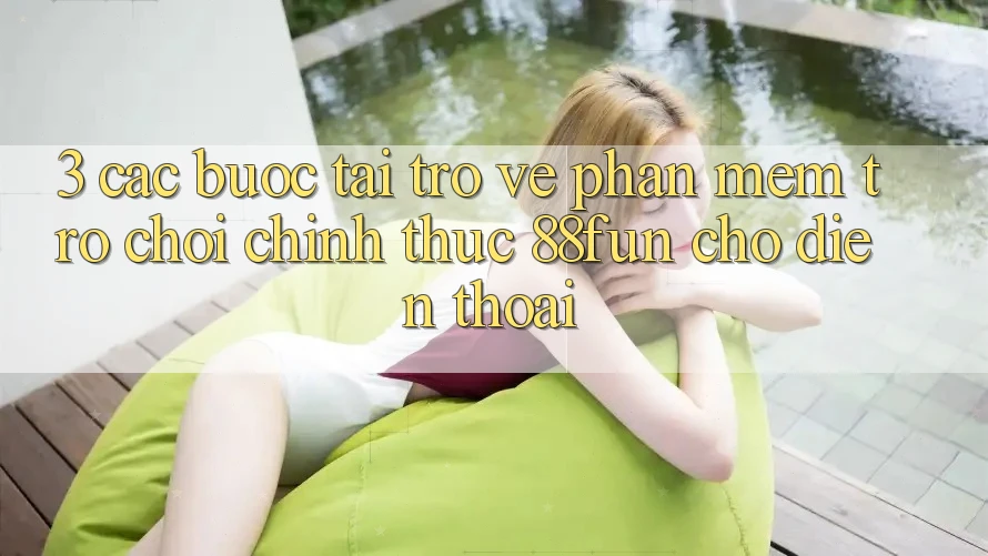 3. Các bước Tải trở về Phần mềm Trò chơi Chính Thức 88fun Cho Điện Thoại