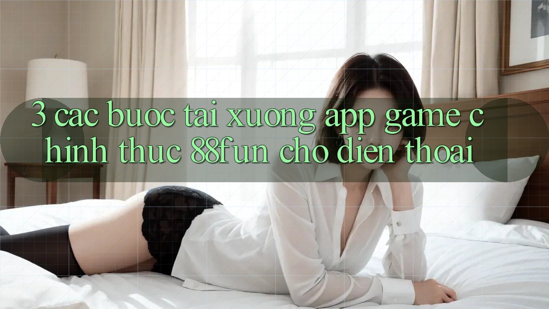 3. Các bước Tải xuống App Game Chính Thức 88fun Cho Điện Thoại