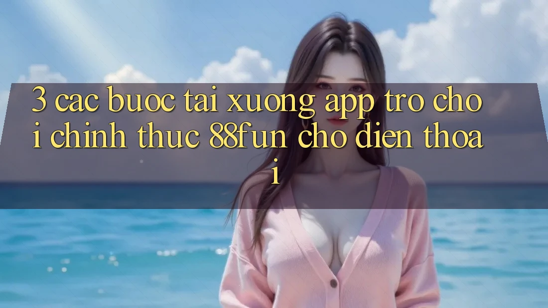 3. Các bước Tải xuống App Trò chơi Chính Thức 88fun Cho Điện Thoại