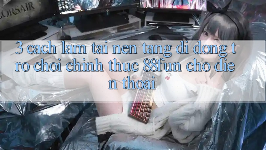 3. Cách làm Tải Nền tảng di động Trò chơi Chính Thức 88fun Cho Điện Thoại