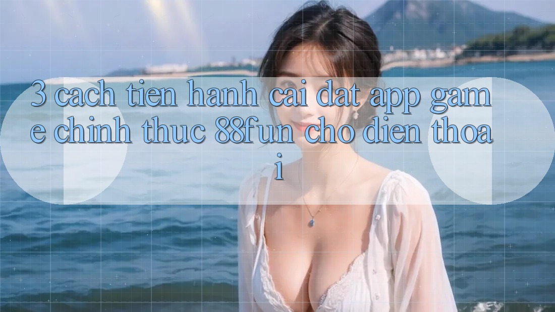 3. Cách tiến hành Cài đặt App Game Chính Thức 88fun Cho Điện Thoại 3. Cách tiến hành Cài đặt App Game Chính Thức 88fun Cho Điện Thoại