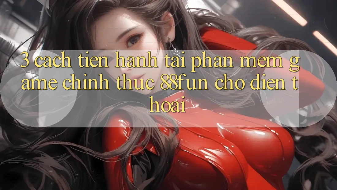 3. Cách tiến hành Tải Phần mềm Game Chính Thức 88fun Cho Điện Thoại