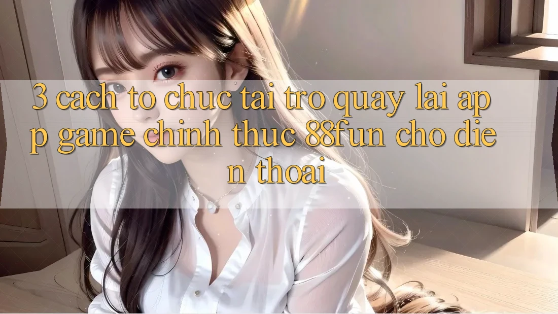 3. Cách tổ chức Tải trở quay lại App Game Chính Thức 88fun Cho Điện Thoại