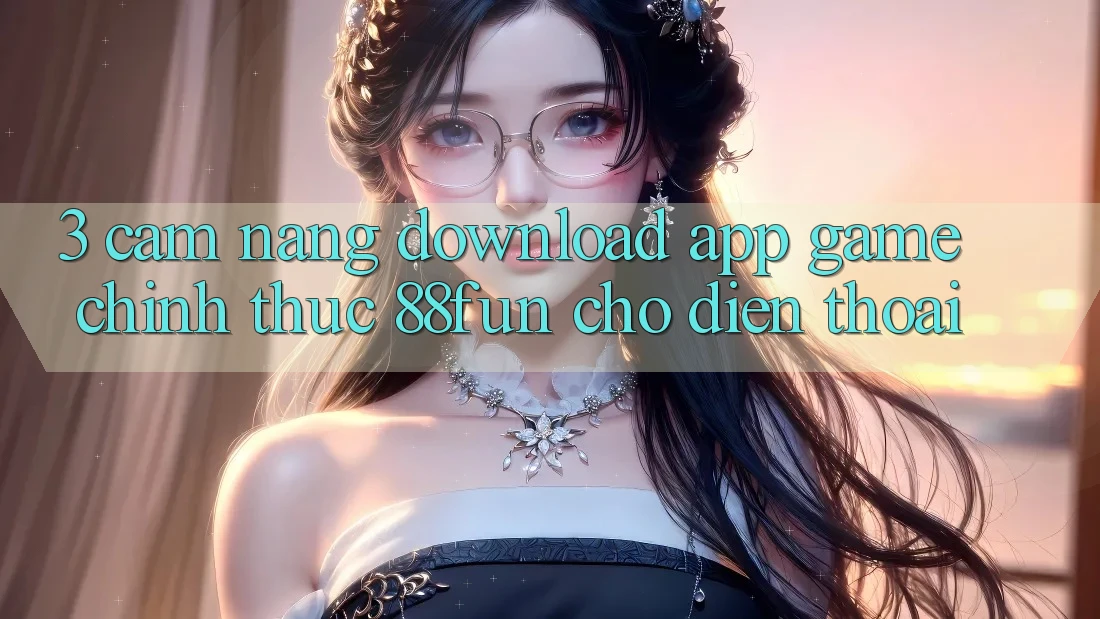 3. Cẩm nang Download App Game Chính Thức 88fun Cho Điện Thoại