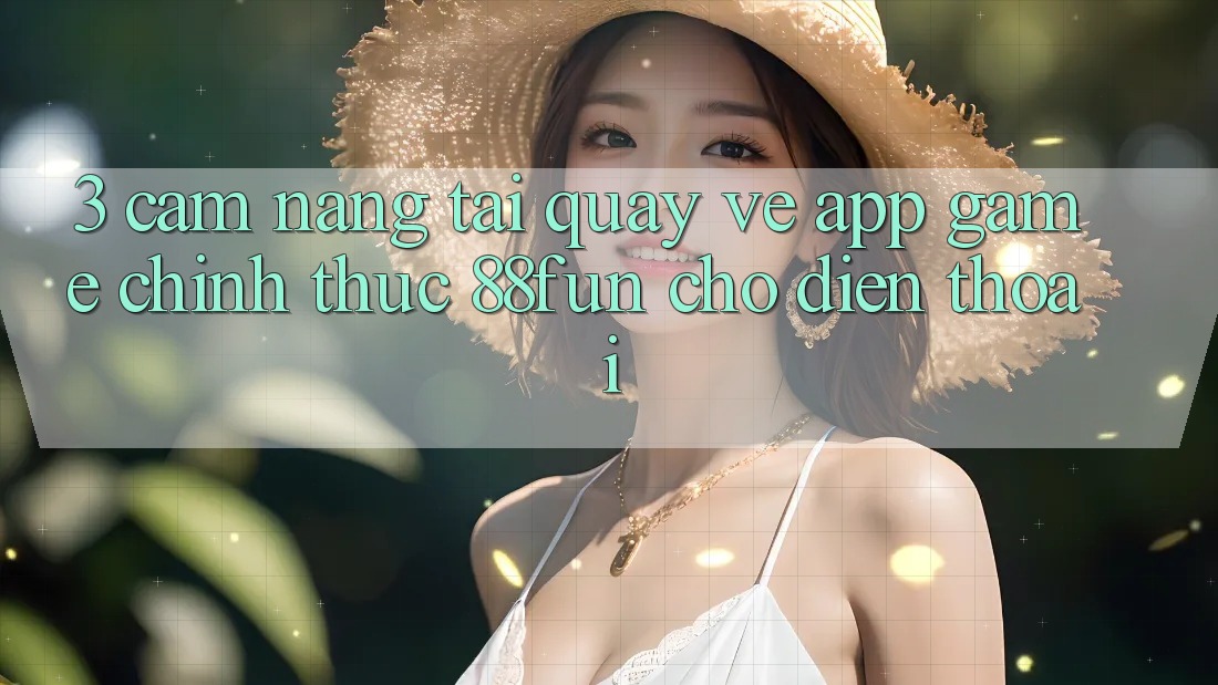 3. Cẩm nang Tải quay về App Game Chính Thức 88fun Cho Điện Thoại