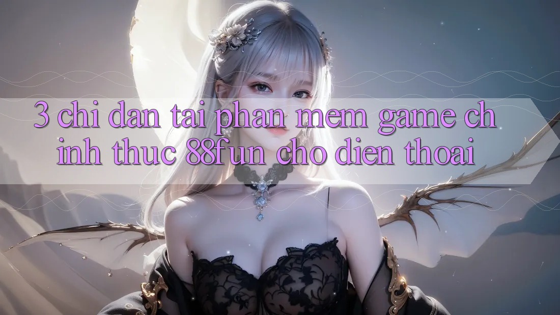 3. Chỉ dẫn Tải Phần mềm Game Chính Thức 88fun Cho Điện Thoại