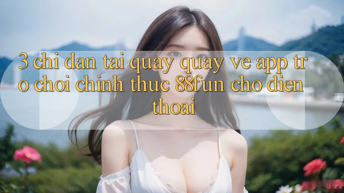 3. Chỉ dẫn Tải quay quay về App Trò chơi Chính Thức 88fun Cho Điện Thoại