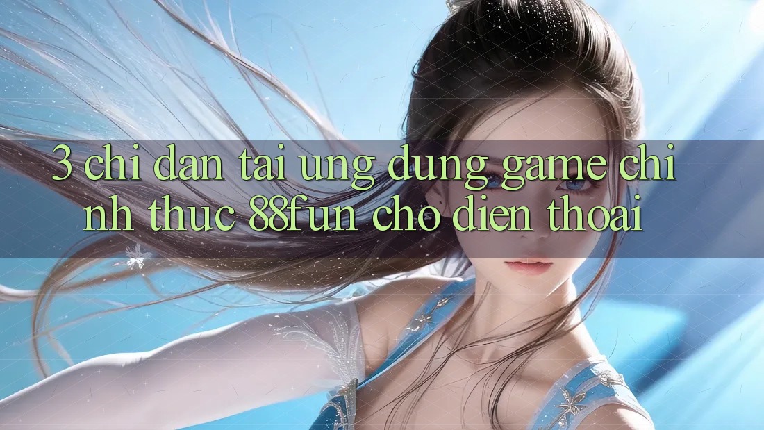 3. Chỉ dẫn Tải Ứng dụng Game Chính Thức 88fun Cho Điện Thoại 3. Chỉ dẫn Tải Ứng dụng Game Chính Thức 88fun Cho Điện Thoại