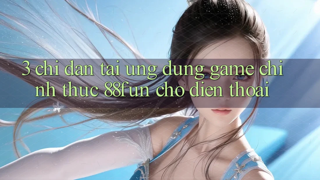 3. Chỉ dẫn Tải Ứng dụng Game Chính Thức 88fun Cho Điện Thoại