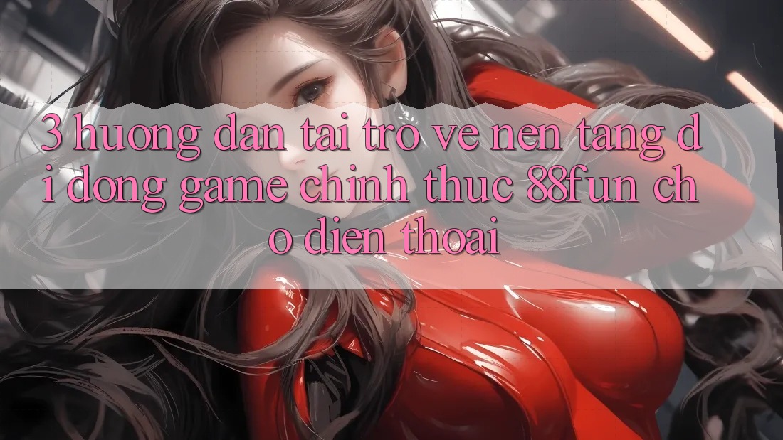 3. Hướng Dẫn Tải trở về Nền tảng di động Game Chính Thức 88fun Cho Điện Thoại