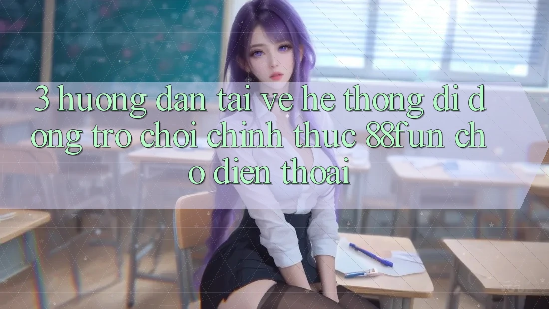 3. Hướng Dẫn Tải về Hệ thống di động Trò chơi Chính Thức 88fun Cho Điện Thoại
