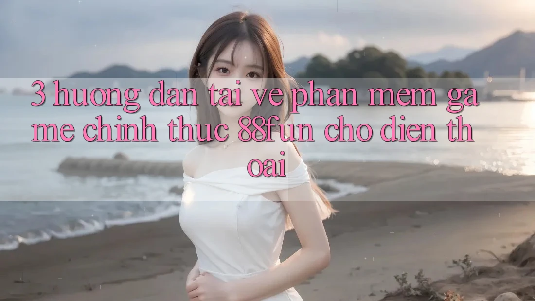 3. Hướng Dẫn Tải về Phần mềm Game Chính Thức 88fun Cho Điện Thoại