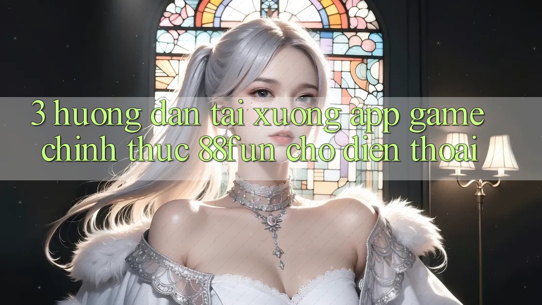 3. Hướng Dẫn Tải xuống App Game Chính Thức 88fun Cho Điện Thoại