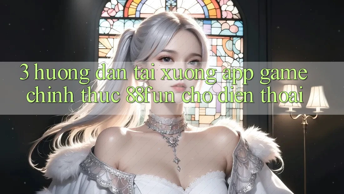 3. Hướng Dẫn Tải xuống App Game Chính Thức 88fun Cho Điện Thoại