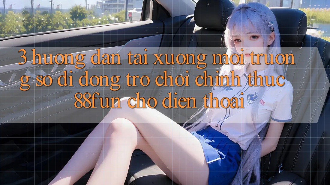 3. Hướng dẫn Tải xuống Môi trường số di động Trò chơi Chính Thức 88fun Cho Điện Thoại