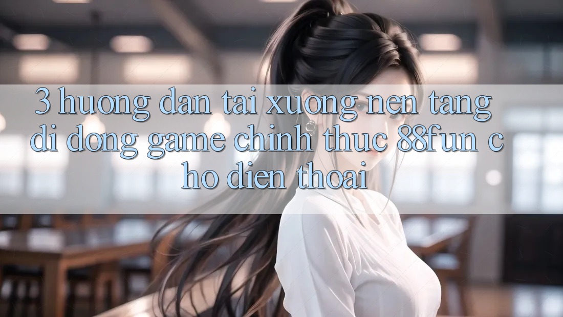 3. Hướng Dẫn Tải xuống Nền tảng di động Game Chính Thức 88fun Cho Điện Thoại 3. Hướng Dẫn Tải xuống Nền tảng di động Game Chính Thức 88fun Cho Điện Thoại