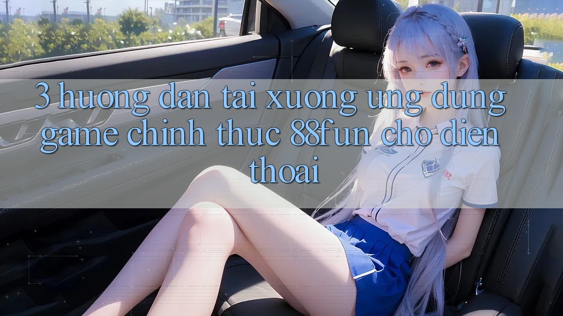 3. Hướng Dẫn Tải xuống Ứng dụng Game Chính Thức 88fun Cho Điện Thoại