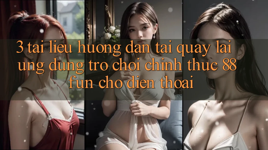 3. Tài liệu hướng dẫn Tải quay lại Ứng dụng Trò chơi Chính Thức 88fun Cho Điện Thoại