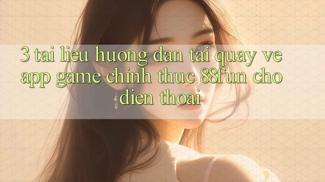 3. Tài liệu hướng dẫn Tải quay về App Game Chính Thức 88fun Cho Điện Thoại 3. Tài liệu hướng dẫn Tải quay về App Game Chính Thức 88fun Cho Điện Thoại