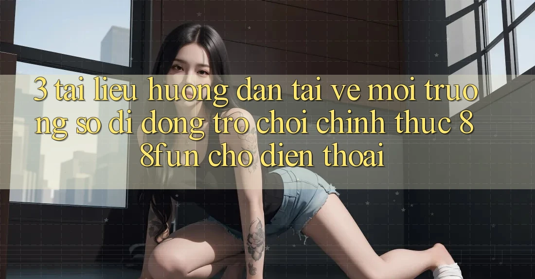 3. Tài liệu hướng dẫn Tải về Môi trường số di động Trò chơi Chính Thức 88fun Cho Điện Thoại