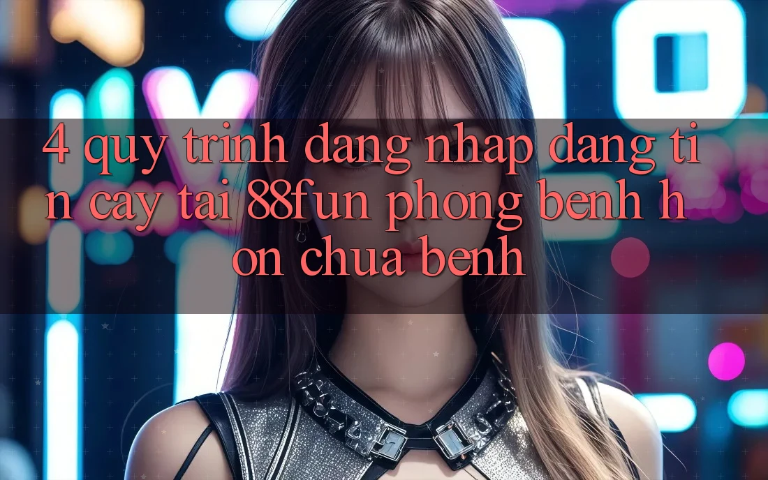 4. Quy Trình Đăng Nhập Đáng tin cậy Tại 88fun: Phòng Bệnh Hơn Chữa Bệnh