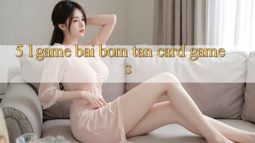 5. 1. Game Bài Bom Tấn (Card Games)