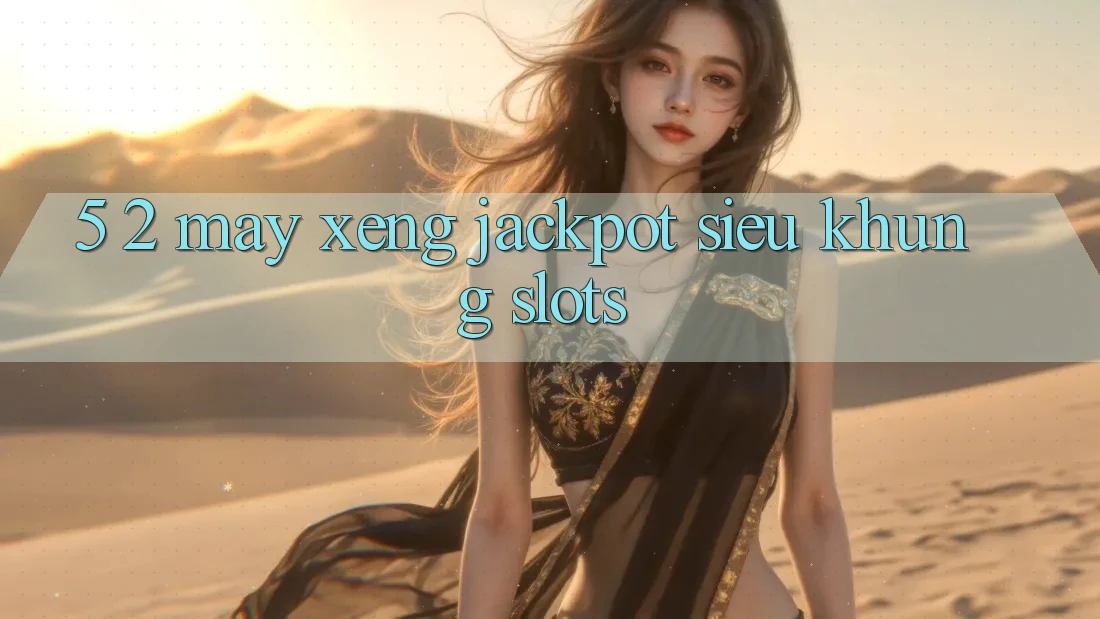 5. 2. Máy xèng Jackpot Siêu Khủng (Slots)