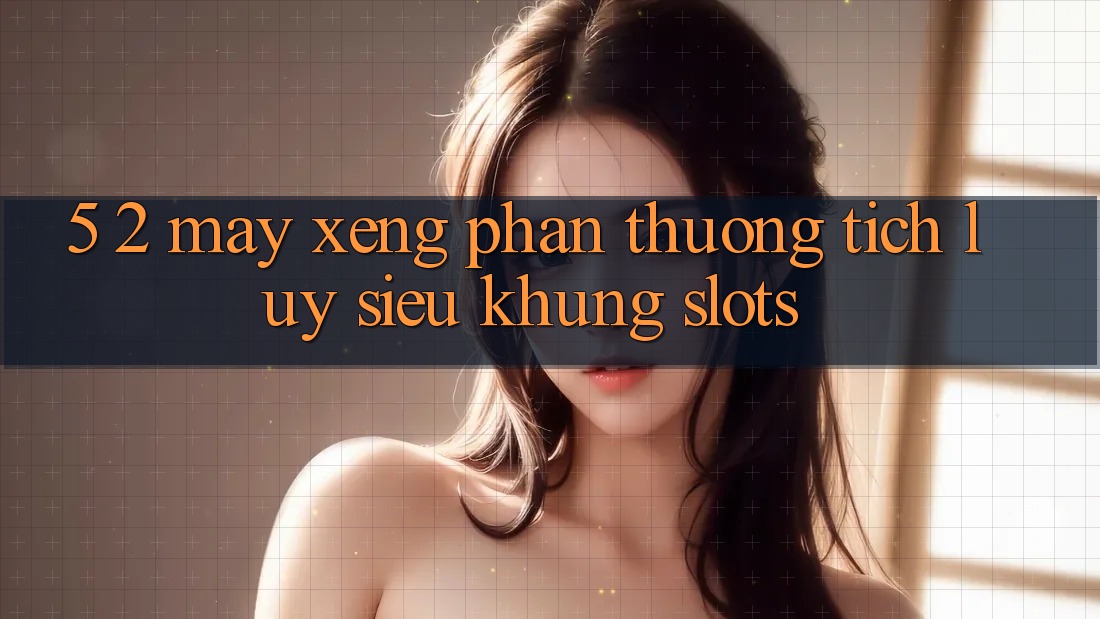 5. 2. Máy xèng Phần thưởng tích lũy Siêu Khủng (Slots)