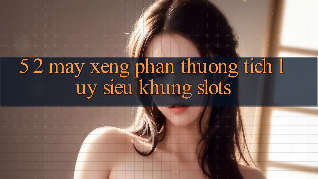 5. 2. Máy xèng Phần thưởng tích lũy Siêu Khủng (Slots)