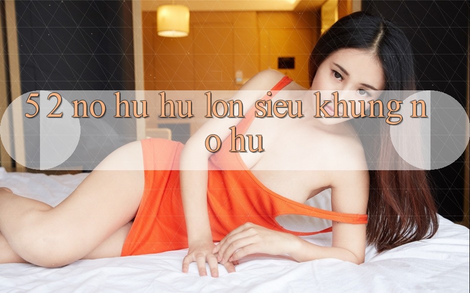 5. 2. Nổ Hũ Hũ lớn Siêu Khủng (Nổ hũ)