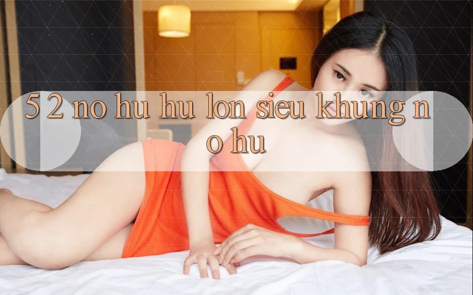 5. 2. Nổ Hũ Hũ lớn Siêu Khủng (Nổ hũ)
