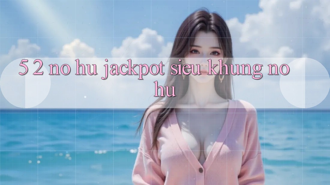 5. 2. Nổ Hũ Jackpot Siêu Khủng (Nổ hũ)