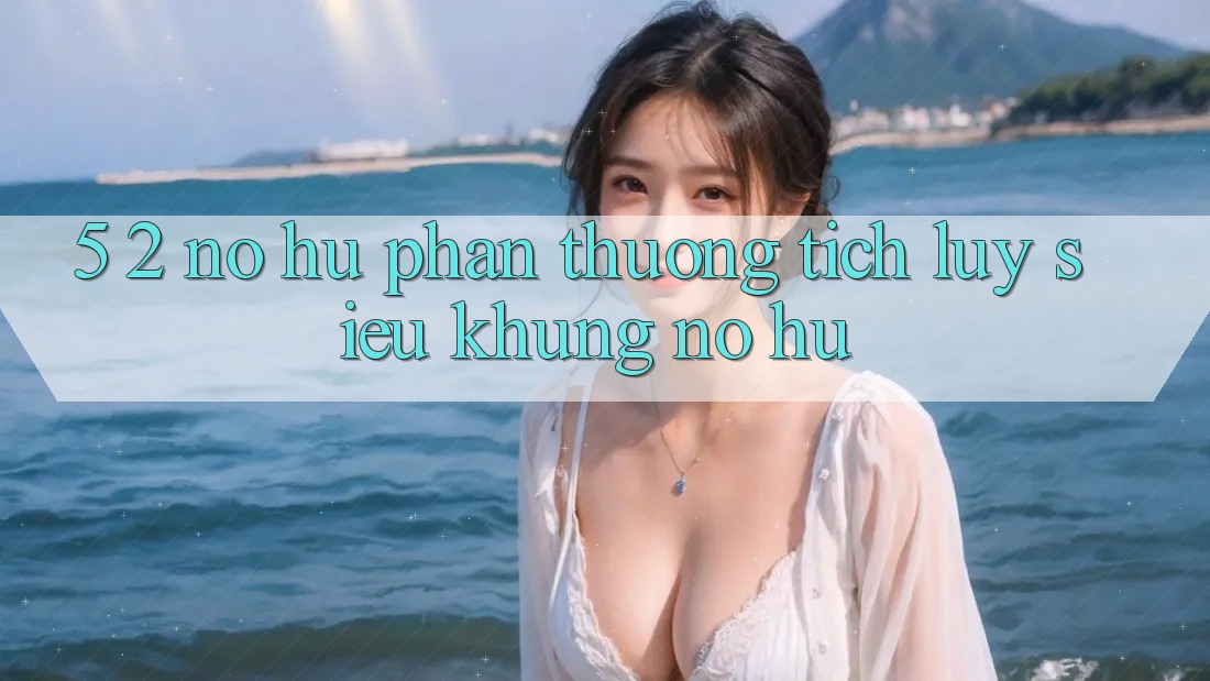 5. 2. Nổ Hũ Phần thưởng tích lũy Siêu Khủng (Nổ hũ)