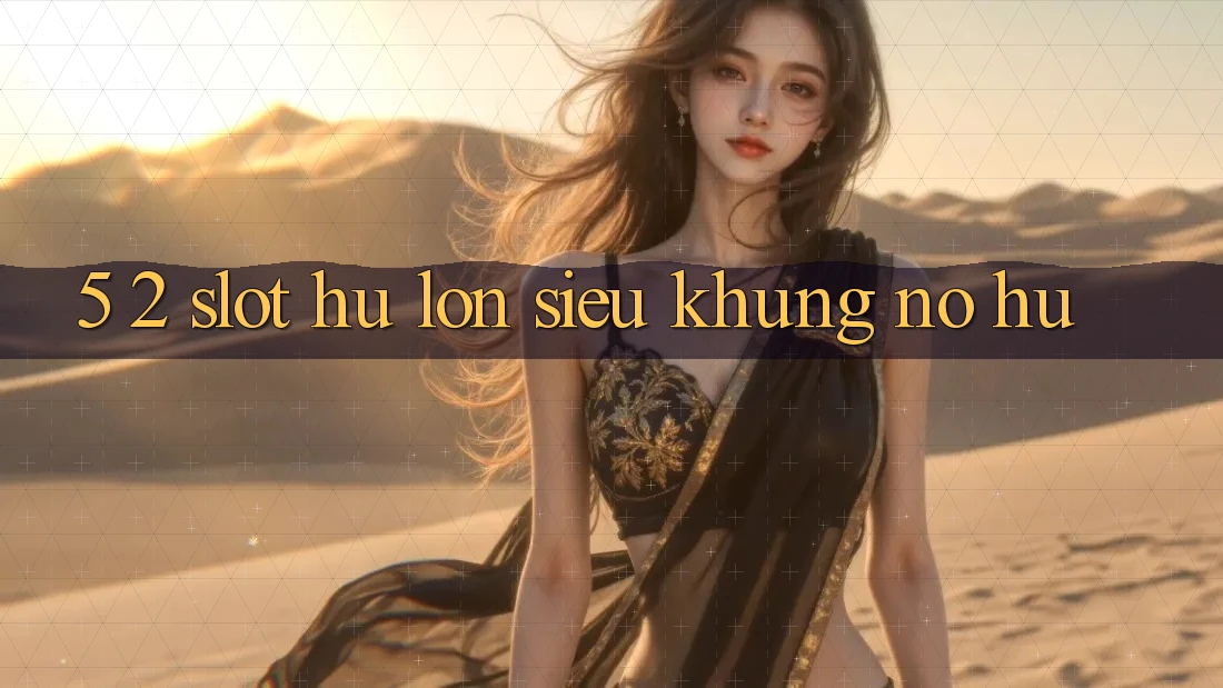 5. 2. Slot Hũ lớn Siêu Khủng (Nổ hũ)