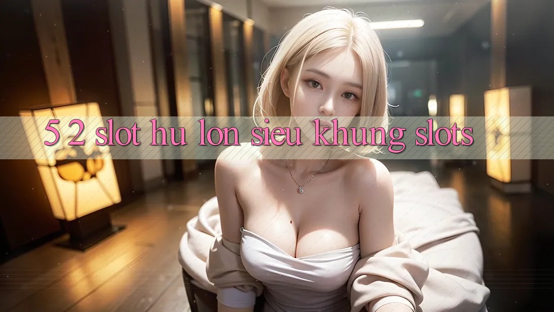 5. 2. Slot Hũ lớn Siêu Khủng (Slots)