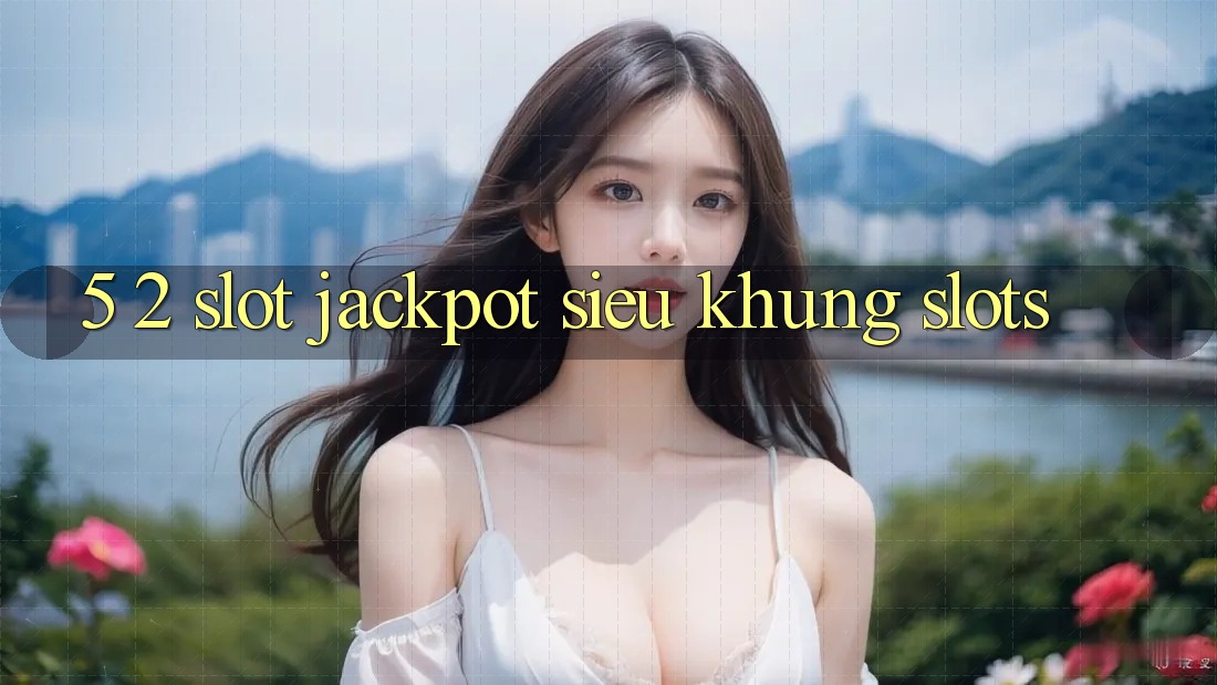 5. 2. Slot Jackpot Siêu Khủng (Slots)