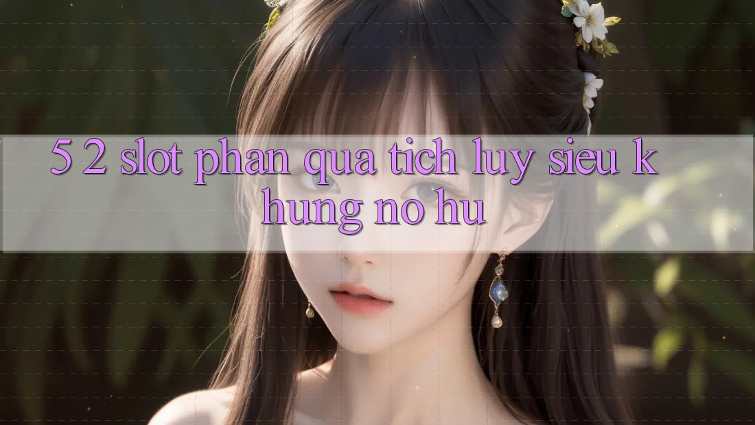 5. 2. Slot Phần quà tích lũy Siêu Khủng (Nổ hũ)