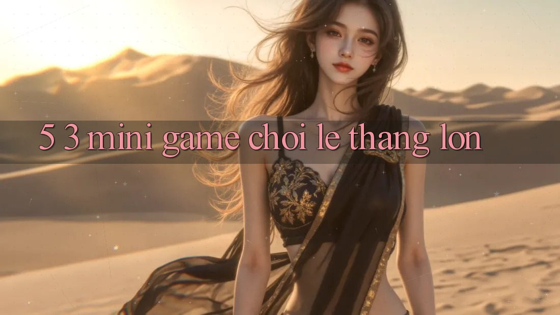 5. 3. Mini Game Chơi Lẹ Thắng Lớn