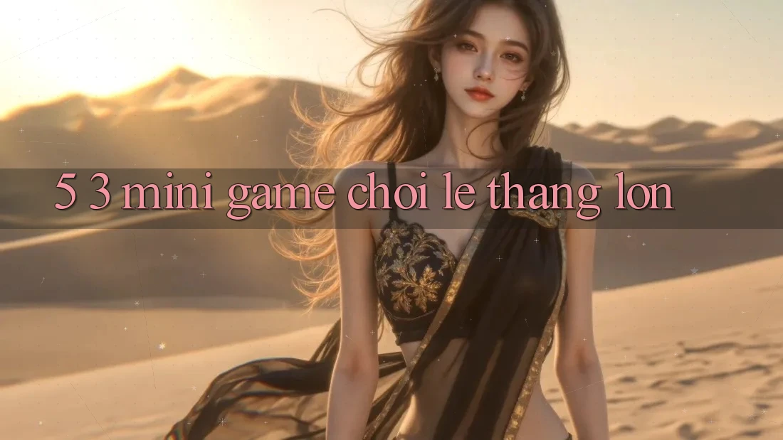 5. 3. Mini Game Chơi Lẹ Thắng Lớn