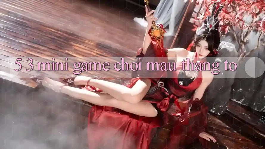 5. 3. Mini Game Chơi Mau Thắng To