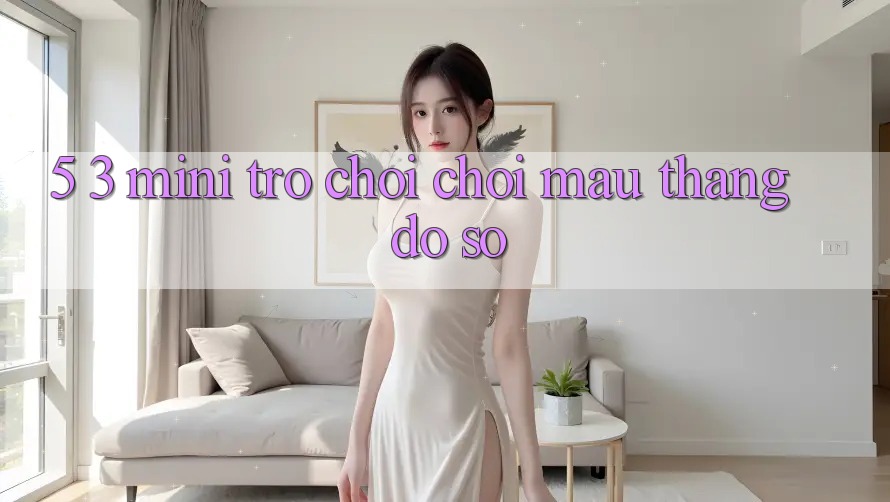 5. 3. Mini Trò chơi Chơi Mau Thắng Đồ sộ