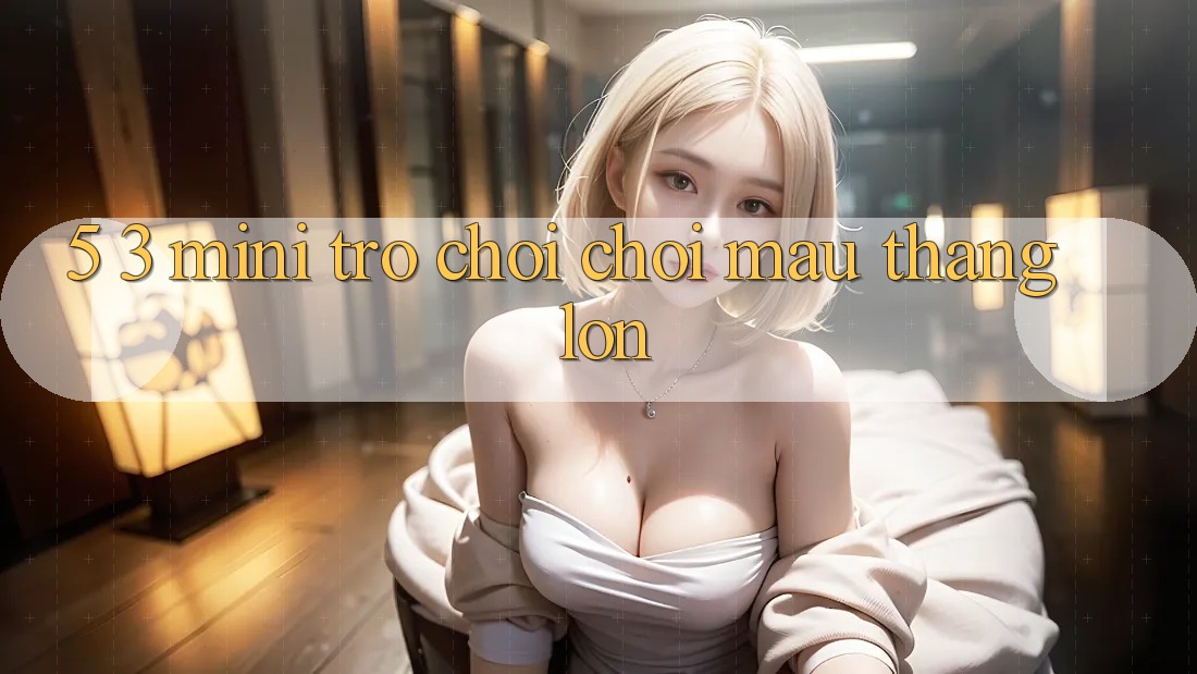 5. 3. Mini Trò chơi Chơi Mau Thắng Lớn
