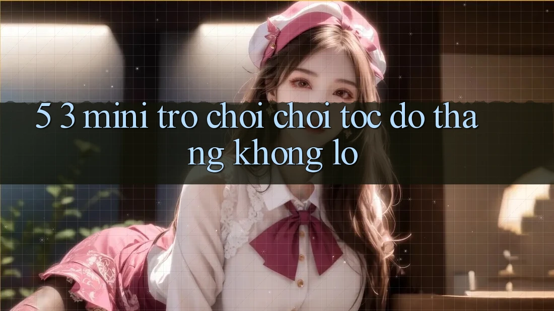 5. 3. Mini Trò chơi Chơi Tốc độ Thắng Khổng lồ