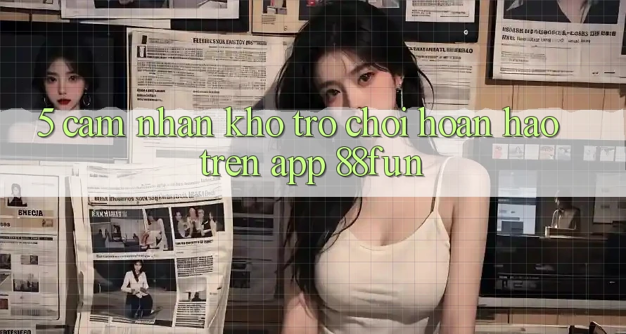 5. Cảm nhận Kho Trò chơi Hoàn hảo Trên App 88fun