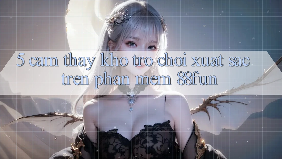 5. Cảm thấy Kho Trò chơi Xuất sắc Trên Phần mềm 88fun